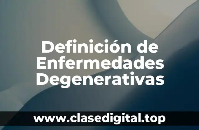 Definición Técnica de Enfermedades Degenerativas