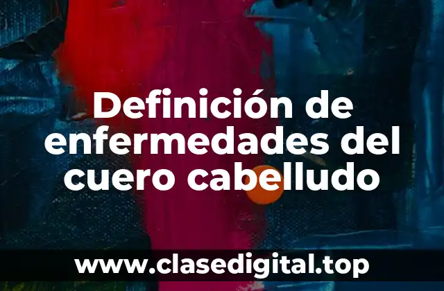 Definición de enfermedades del cuero cabelludo