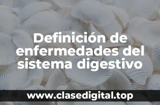Definición técnica de enfermedades del sistema digestivo