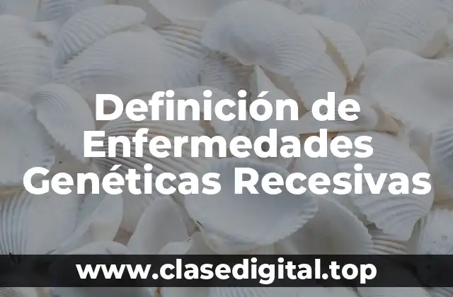 Definición de Enfermedades Genéticas Recesivas