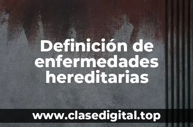 Definición de enfermedades hereditarias
