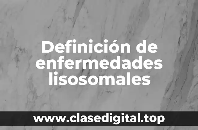 Definición de enfermedades lisosomales