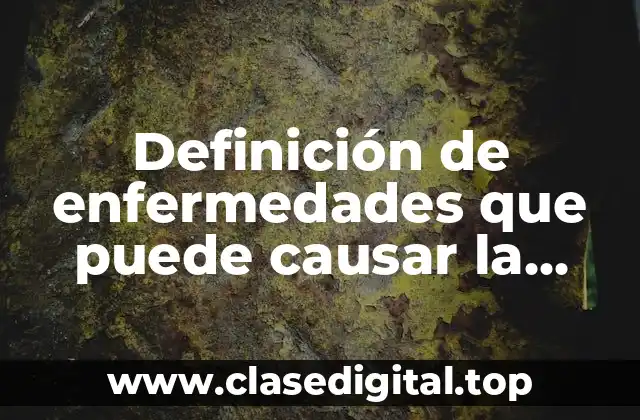 Definición de enfermedades que puede causar la contaminación ambiental