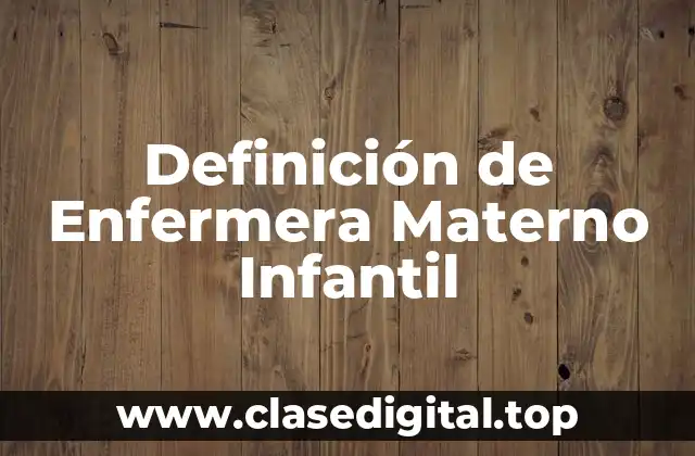 Definición de Enfermera Materno Infantil