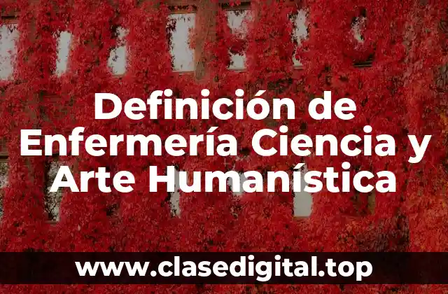 Definición de Enfermería Ciencia y Arte Humanística