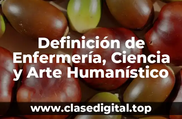 Definición de Enfermería, Ciencia y Arte Humanístico