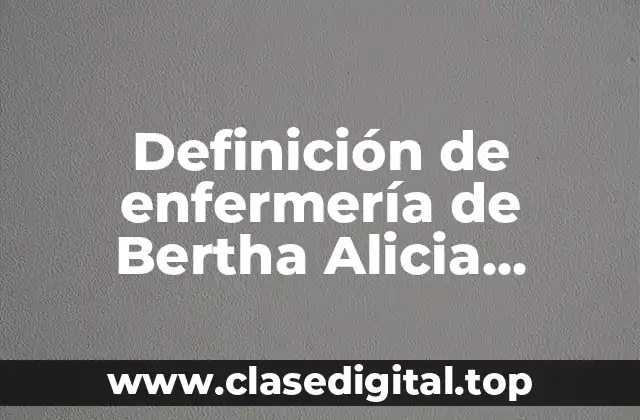 Definición de enfermería de Bertha Alicia Rodríguez