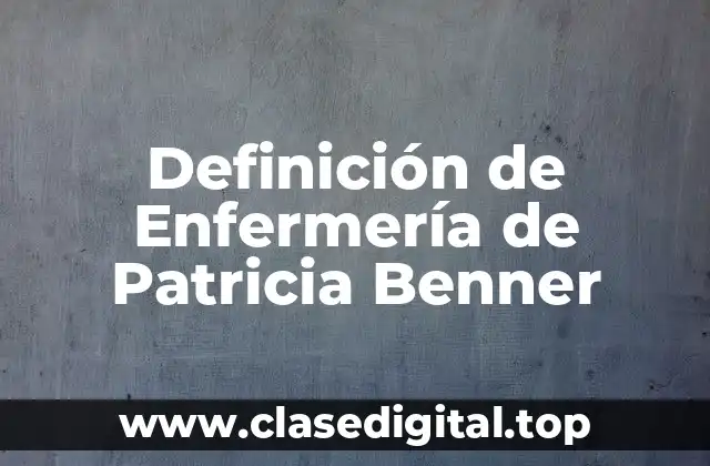 Definición de Enfermería de Patricia Benner