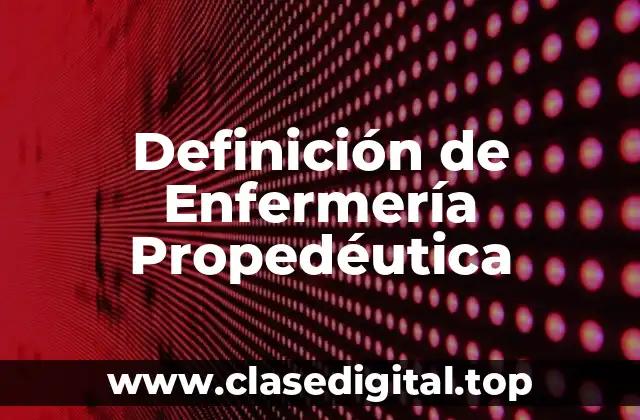 Definición de Enfermería Propedéutica