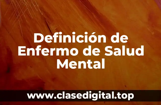 Definición Técnica de Enfermo de Salud Mental