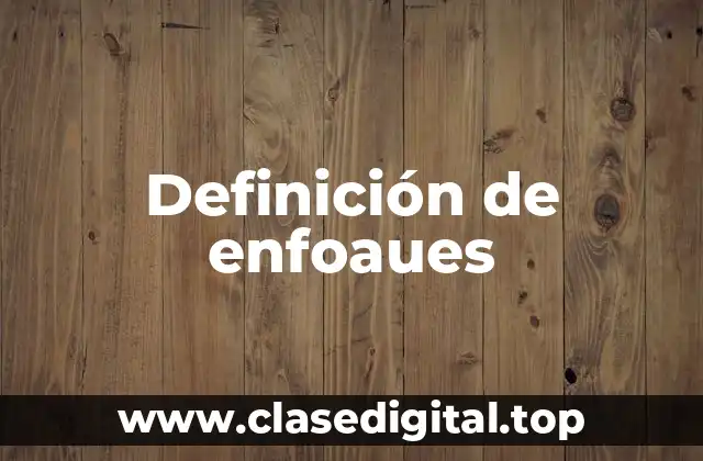 Definición de enfoaues