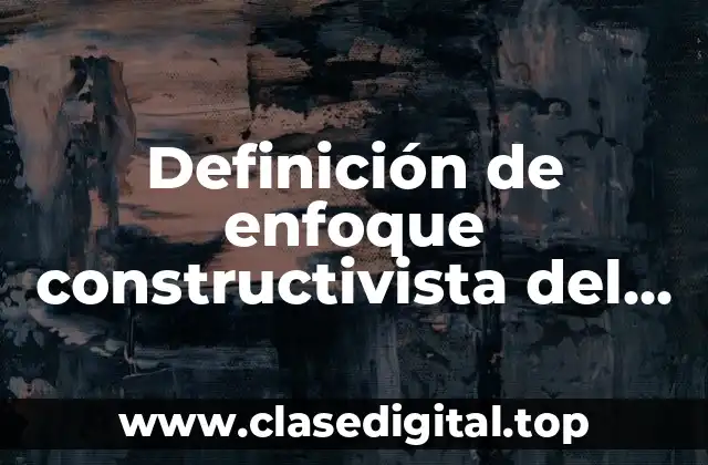 Definición de enfoque constructivista del aprendizaje
