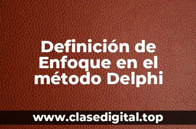 Definición técnica de Enfoque en el método Delphi