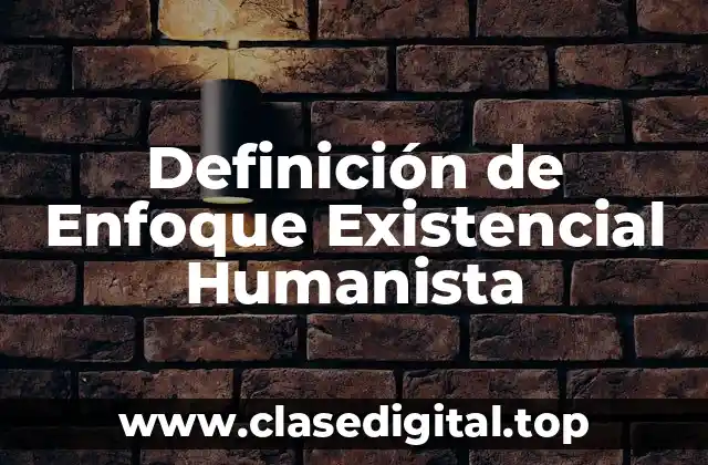 Definición de Enfoque Existencial Humanista