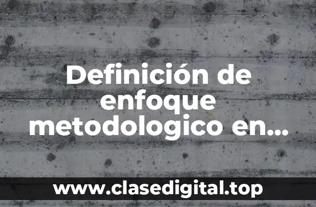 Definición de enfoque metodologico en educación