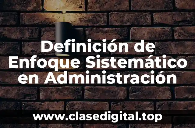 Definición de Enfoque Sistemático en Administración