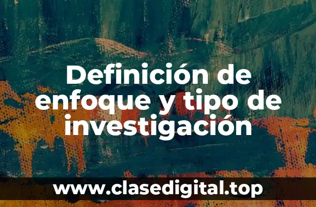 Definición de enfoque y tipo de investigación