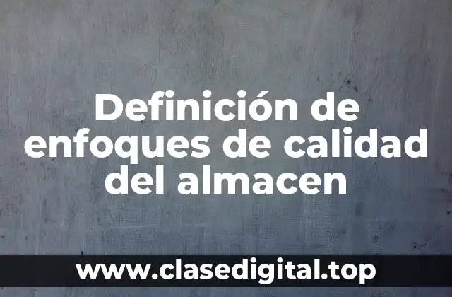 Definición de enfoques de calidad del almacen
