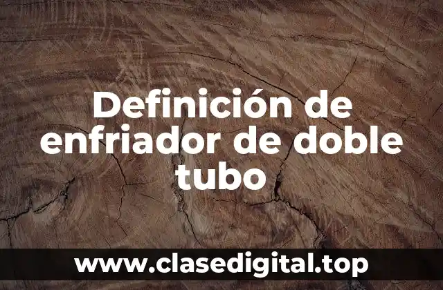 Definición de enfriador de doble tubo