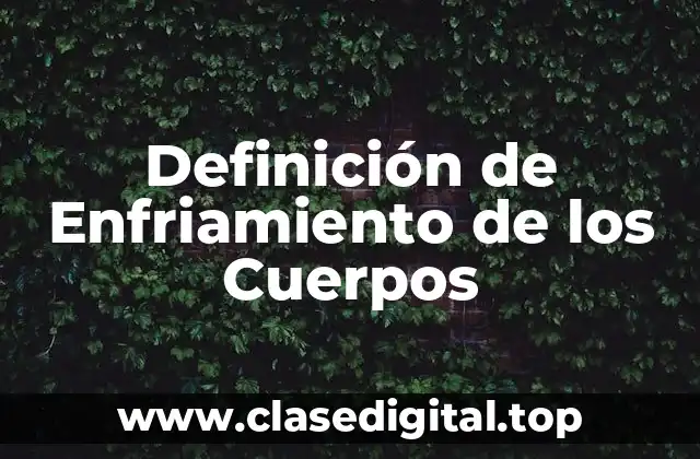 Definición Técnica de Enfriamiento de los Cuerpos