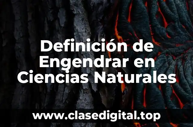 Definición de Engendrar en Ciencias Naturales