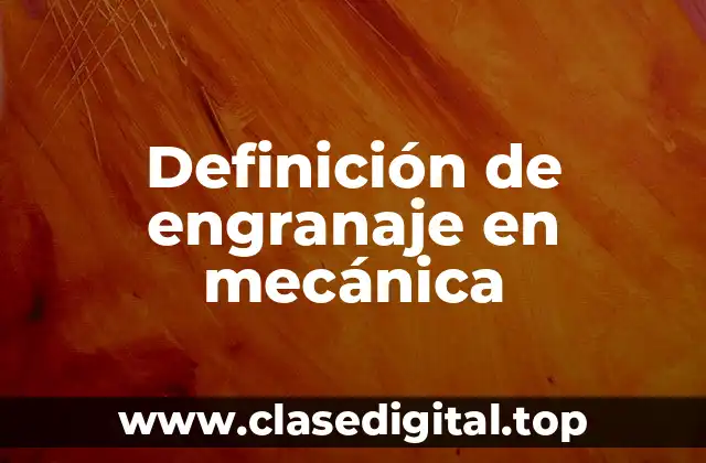 Definición de engranaje en mecánica