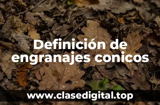 Definición de engranajes conicos