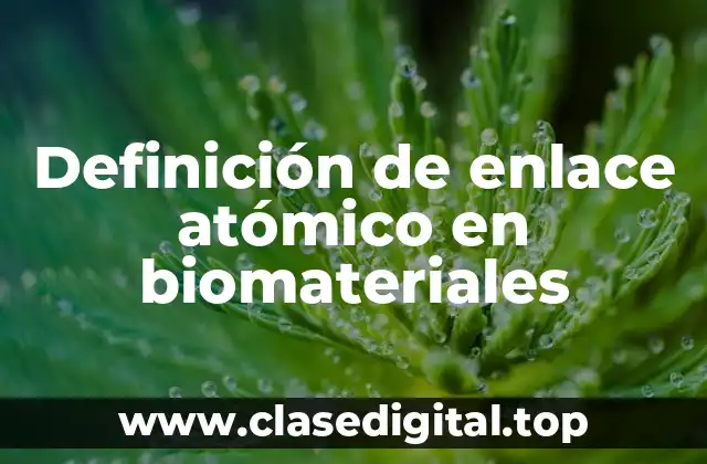 Definición de enlace atómico en biomateriales