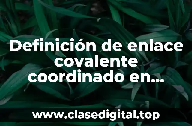 Definición de enlace covalente coordinado en química
