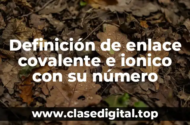 Definición de enlace covalente e ionico con su número