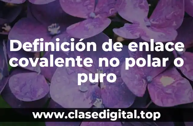 Definición de enlace covalente no polar o puro