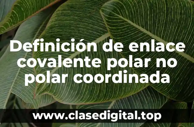 Definición de enlace covalente polar no polar coordinada