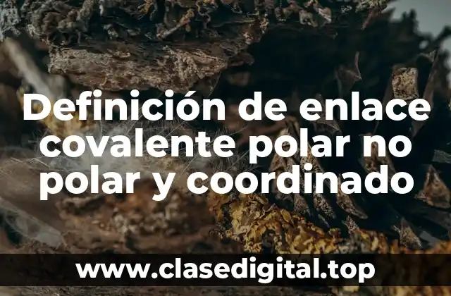 Definición de enlace covalente polar no polar y coordinado
