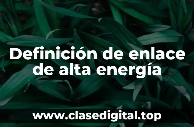 Definición de enlace de alta energía