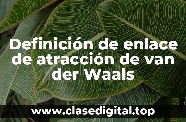 Definición de enlace de atracción de van der Waals