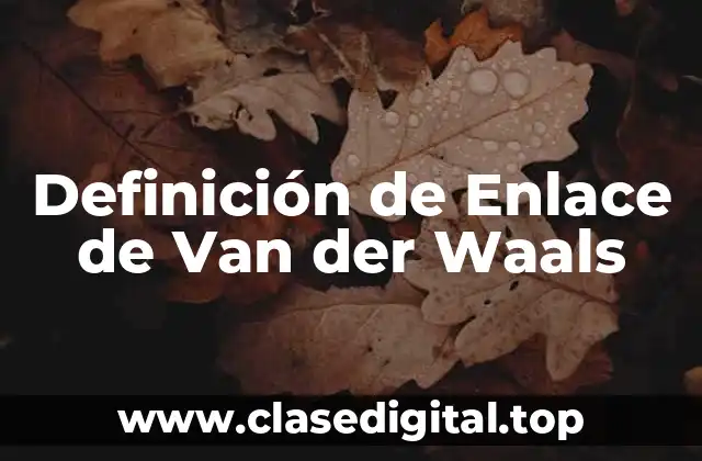 Definición de Enlace de Van der Waals