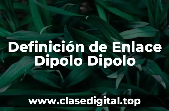 Definición de Enlace Dipolo Dipolo