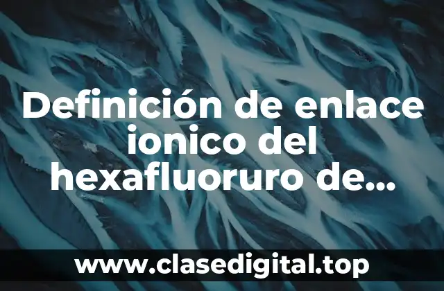 Definición de enlace ionico del hexafluoruro de azufre