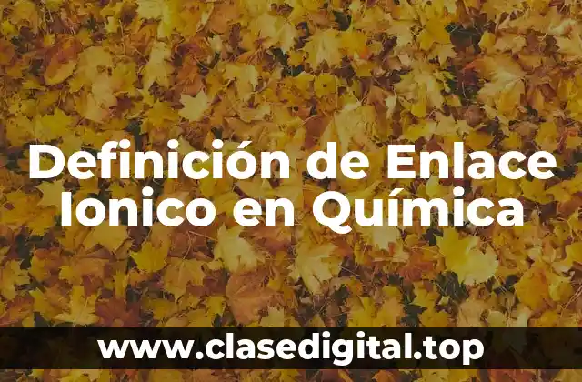Definición de Enlace Ionico en Química