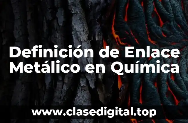 Definición de Enlace Metálico en Química