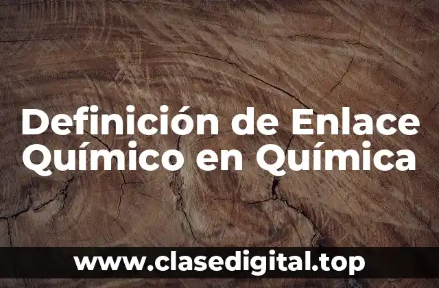 Definición de Enlace Químico en Química