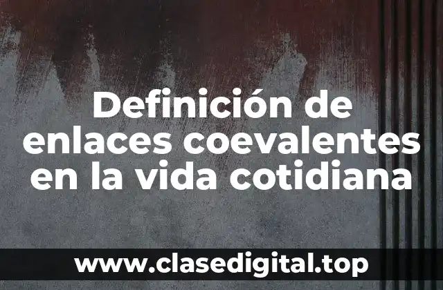 Definición de enlaces coevalentes en la vida cotidiana