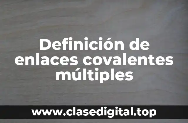 Ejemplos de enlaces covalentes múltiples