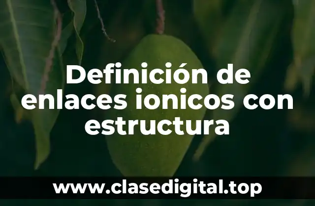 Definición de enlaces ionicos con estructura