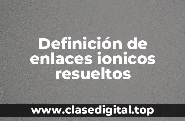 Ejemplos de enlaces ionicos resueltos