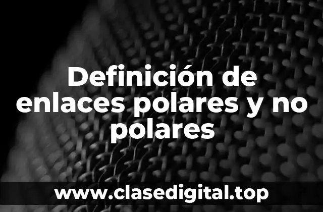 Definición de enlaces polares y no polares