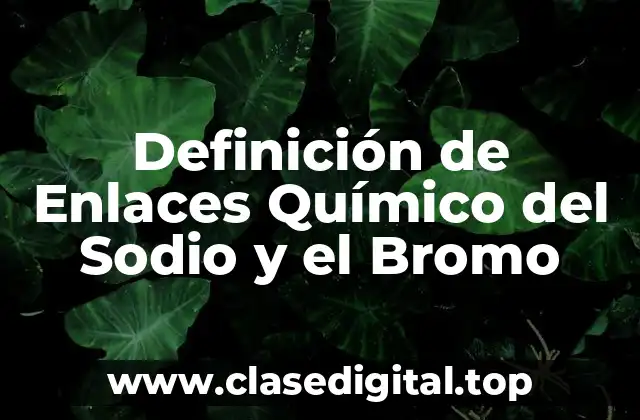 Definición de Enlaces Químico del Sodio y el Bromo