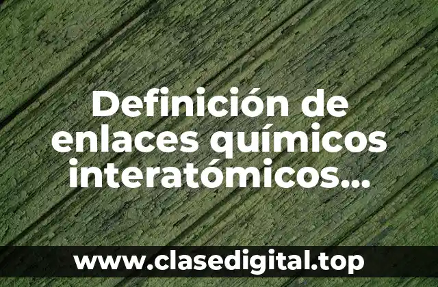 Definición de enlaces químicos interatómicos metálicos