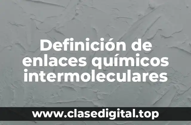 Definición de enlaces químicos intermoleculares