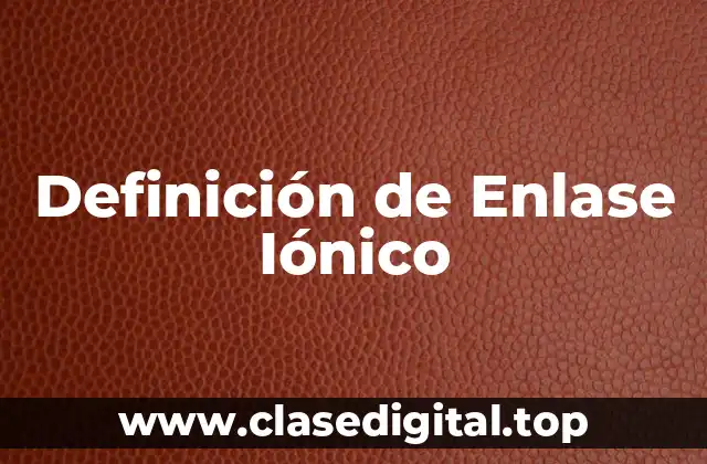Definición de Enlase Iónico